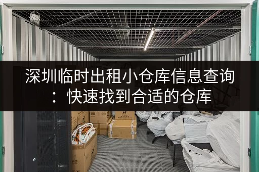 深圳临时出租小仓库信息查询：快速找到合适的仓库