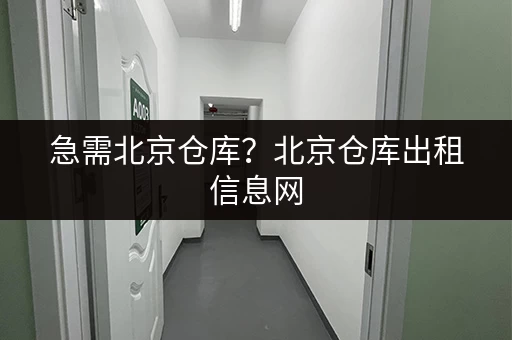 急需北京仓库？北京仓库出租信息网，帮你快速找到！
