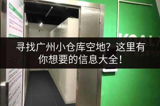 寻找广州小仓库空地？这里有你想要的信息大全！