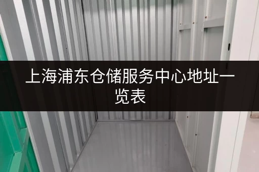 上海浦东仓储服务中心地址一览表，方便快捷好查找！