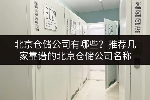 北京仓储公司有哪些？推荐几家靠谱的北京仓储公司名称