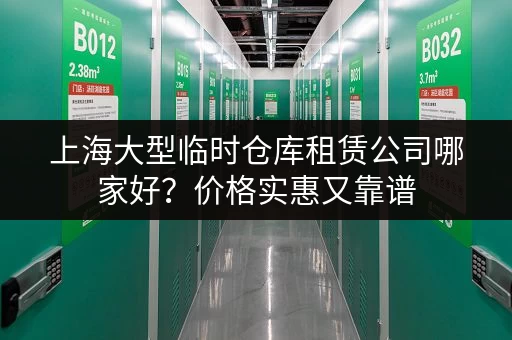 上海大型临时仓库租赁公司哪家好？价格实惠又靠谱
