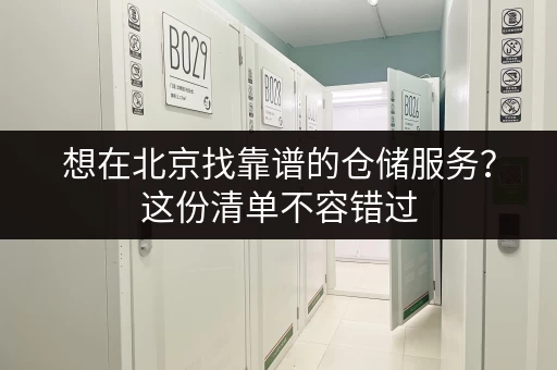 想在北京找靠谱的仓储服务？这份清单不容错过
