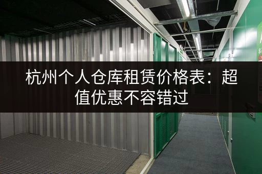 杭州个人仓库租赁价格表：超值优惠不容错过