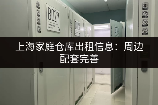 上海家庭仓库出租信息：周边配套完善，交通便利，安全放心