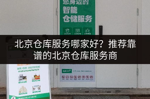 北京仓库服务哪家好？推荐靠谱的北京仓库服务商
