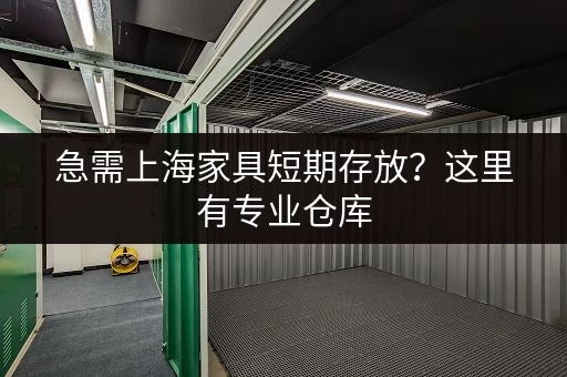 急需上海家具短期存放？这里有专业仓库，省心省力！