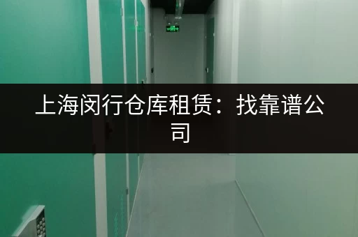 上海闵行仓库租赁：找靠谱公司，省心又省力