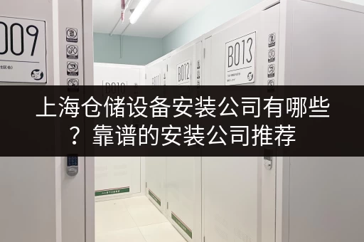 上海仓储设备安装公司有哪些？靠谱的安装公司推荐