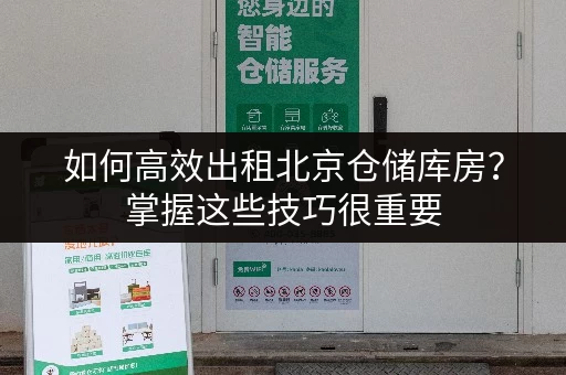如何高效出租北京仓储库房？掌握这些技巧很重要