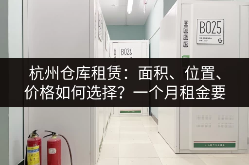 杭州仓库租赁：面积、位置、价格如何选择？一个月租金要多少？
