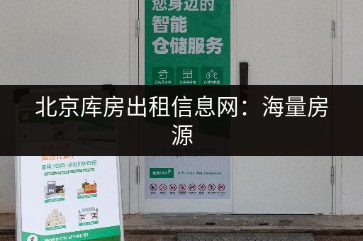 北京库房出租信息网：海量房源，总有一款适合你！