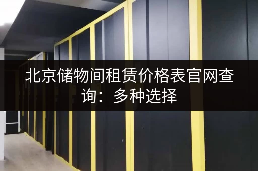 北京储物间租赁价格表官网查询：多种选择，总有一款适合你！