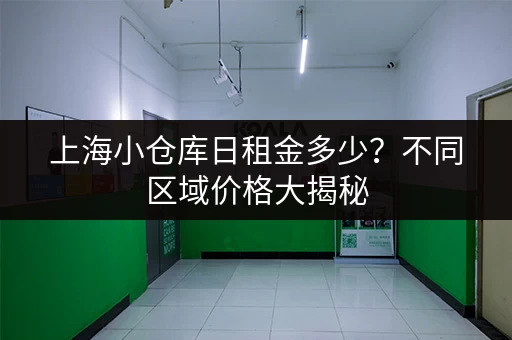 上海小仓库日租金多少？不同区域价格大揭秘