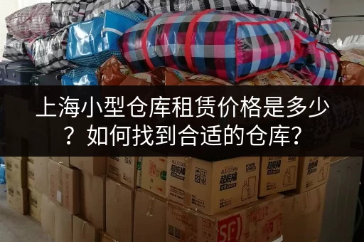 上海小型仓库租赁价格是多少？如何找到合适的仓库？