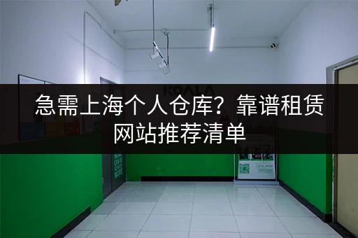急需上海个人仓库？靠谱租赁网站推荐清单