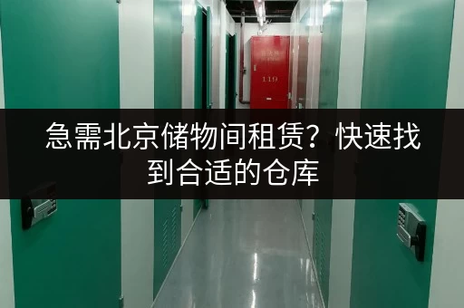 急需北京储物间租赁？快速找到合适的仓库