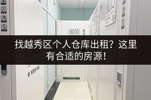找越秀区个人仓库出租？这里有合适的房源！