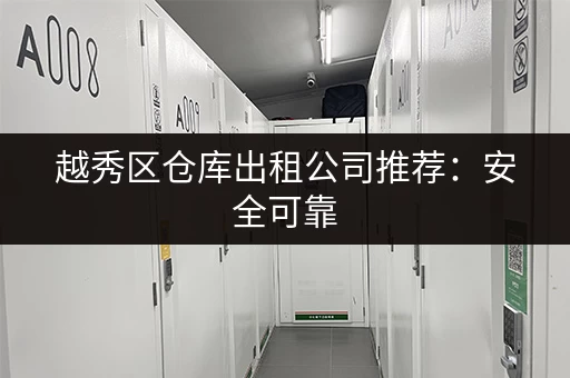 越秀区仓库出租公司推荐：安全可靠，交通便利！