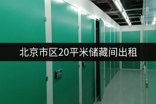 北京市区20平米储藏间出租，价格透明，安全可靠！