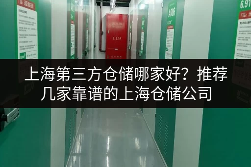 上海第三方仓储哪家好？推荐几家靠谱的上海仓储公司
