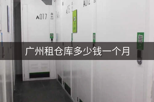 广州租仓库多少钱一个月，广州小仓库出租如何处理违章