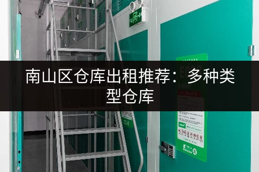 南山区仓库出租推荐：多种类型仓库，总有一款适合你