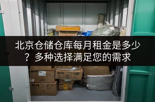 北京仓储仓库每月租金是多少？多种选择满足您的需求