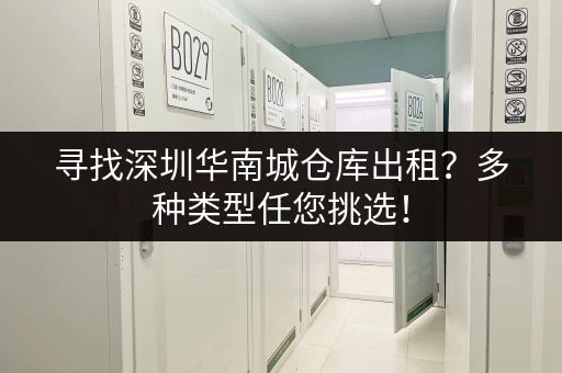 寻找深圳华南城仓库出租?多种类型任您挑选! 寻找深圳华南城仓库出租?多种类型任您挑选!