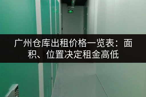 广州仓库出租价格一览表：面积、位置决定租金高低