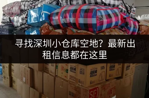 寻找深圳小仓库空地？最新出租信息都在这里