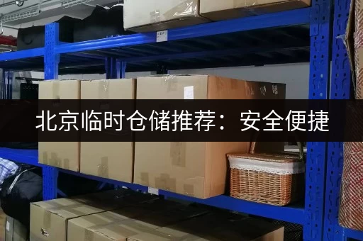 北京临时仓储推荐：安全便捷，多种选择任你挑