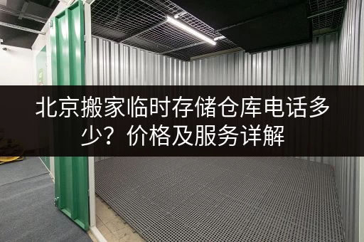 北京搬家临时存储仓库电话多少？价格及服务详解