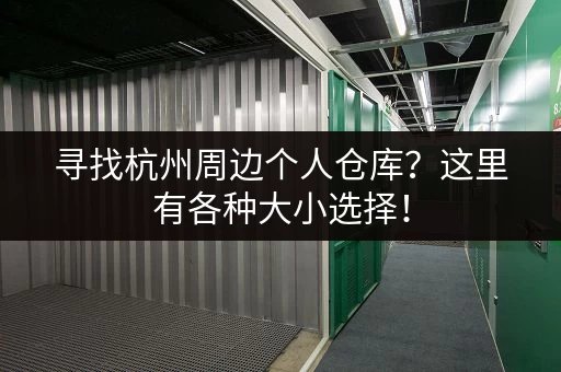 寻找杭州周边个人仓库？这里有各种大小选择！