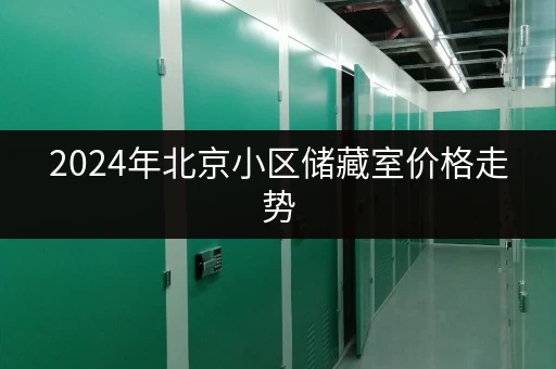 2024年北京小区储藏室价格走势，值得关注！