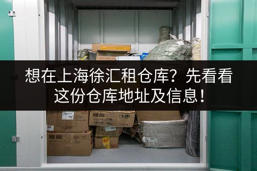 想在上海徐汇租仓库？先看看这份仓库地址及信息！