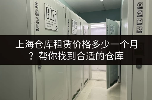 上海仓库租赁价格多少一个月？帮你找到合适的仓库