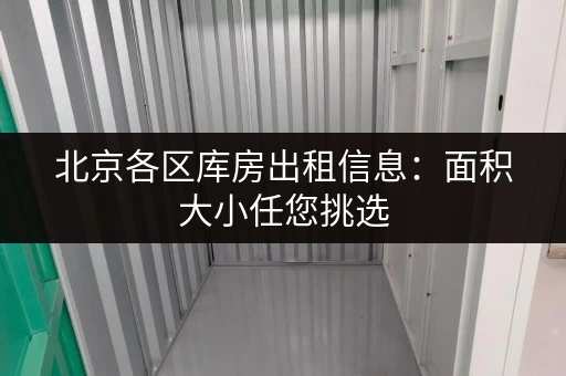 北京各区库房出租信息：面积大小任您挑选，欢迎咨询