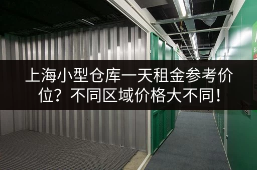 上海小型仓库一天租金参考价位？不同区域价格大不同！