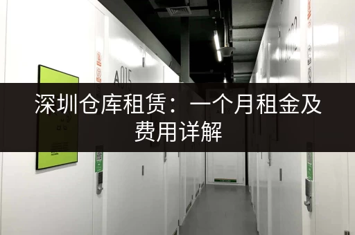 深圳仓库租赁：一个月租金及费用详解