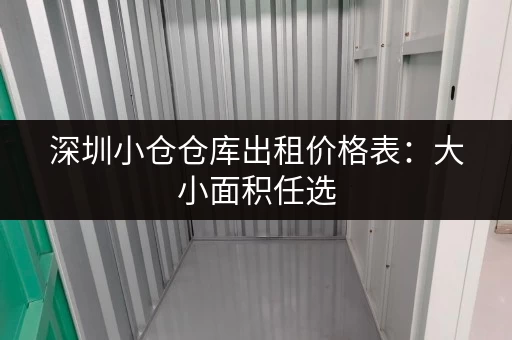 深圳小仓仓库出租价格表：大小面积任选，价格透明！