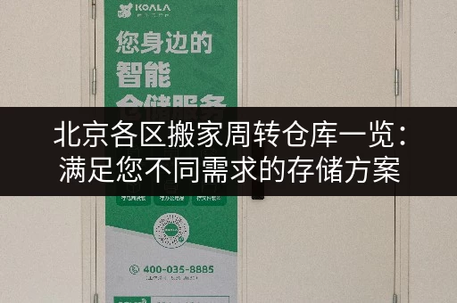 北京各区搬家周转仓库一览：满足您不同需求的存储方案