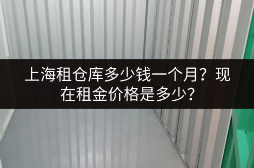 上海租仓库多少钱一个月？现在租金价格是多少？