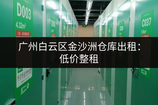 广州白云区金沙洲仓库出租：低价整租，适合电商办公
