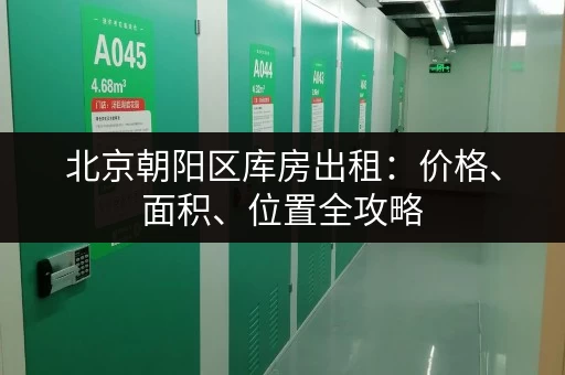北京朝阳区库房出租：价格、面积、位置全攻略