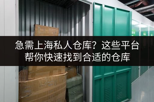 急需上海私人仓库？这些平台帮你快速找到合适的仓库