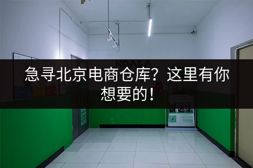 急寻北京电商仓库？这里有你想要的！