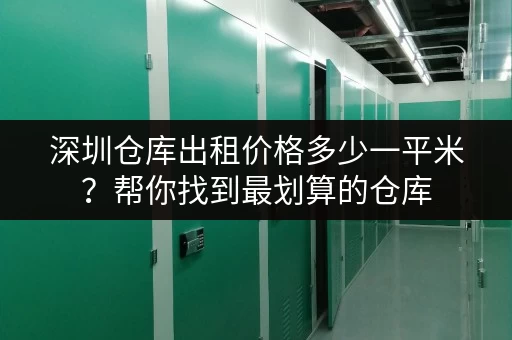深圳仓库出租价格多少一平米?帮你找到最划算的仓库 深圳仓库出租价格多少一平米?帮你找到最划算的仓库