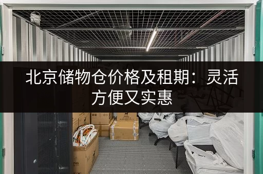 北京储物仓价格及租期：灵活方便又实惠