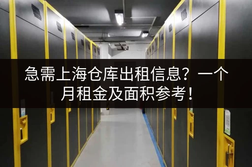 急需上海仓库出租信息？一个月租金及面积参考！